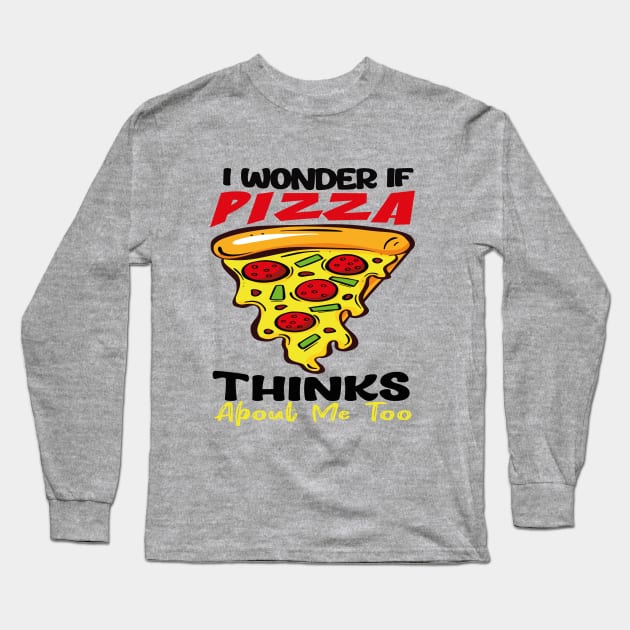 : I Wonder If Pizza Thinks About Me Too FunnY Long Sleeve T-Shirt by rhazi mode plagget